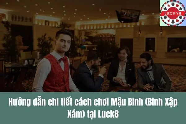 Game bài Mậu Binh (Binh Xập Xám) Hướng dẫn từ A đến Z và cách xếp bài mạnh